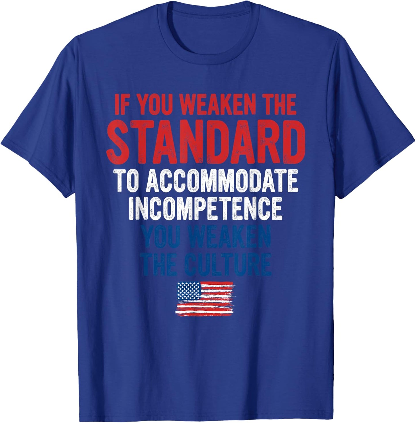 If You Weaken The Standard to Accommodate Incompetence T-Shirt - T-Shirt | Royal