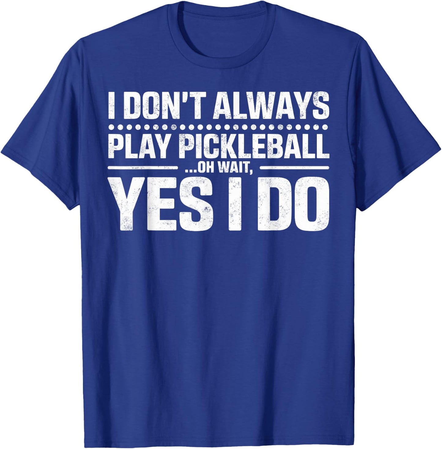 I Don't Always Play Pickleball Oh Wait Yes I Do Funny Joke T-Shirt - T-Shirt | Royal