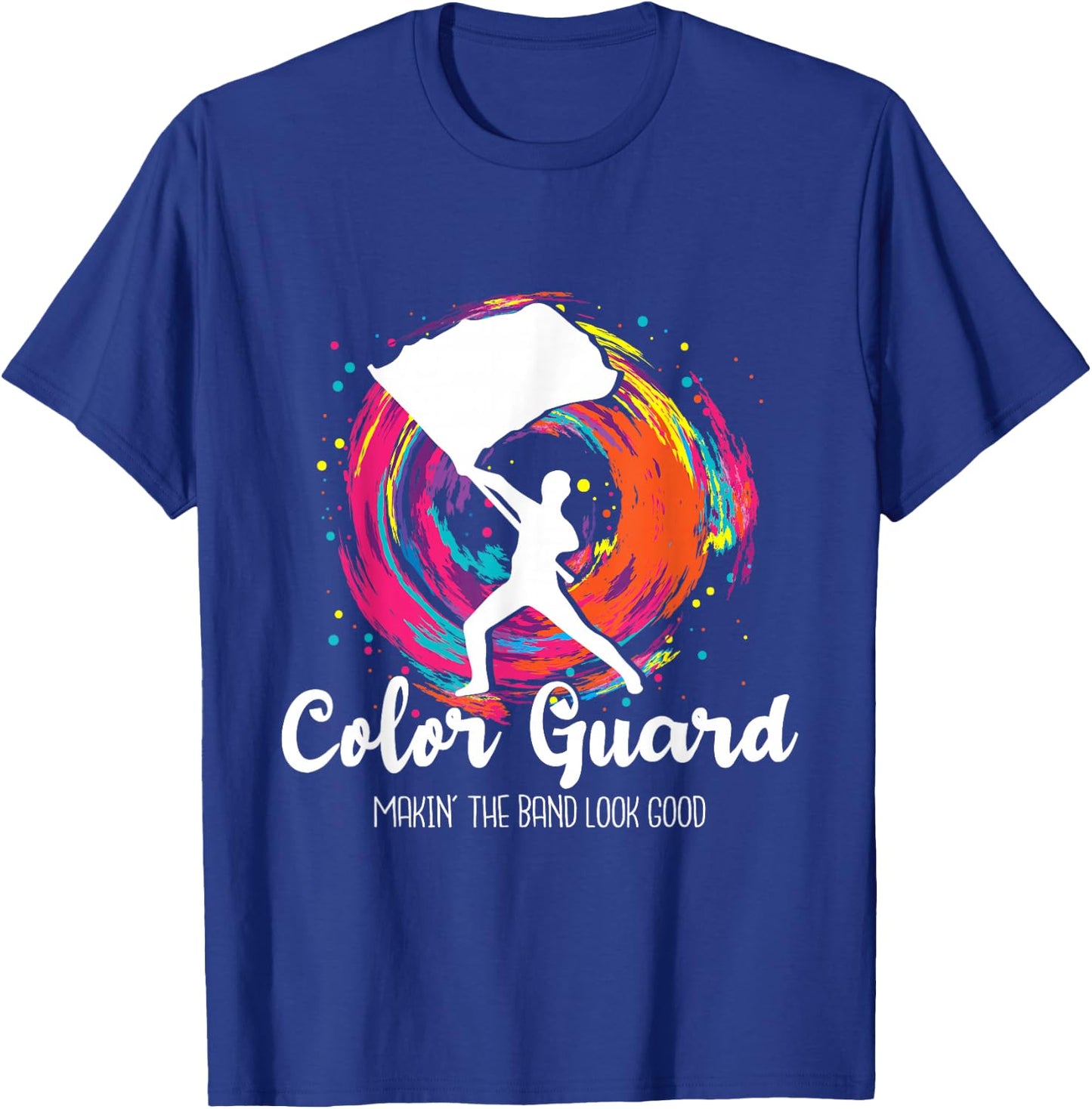 Color Guard Makin' The Band Look Good - Marching Band Lover T-Shirt - T-Shirt | Royal