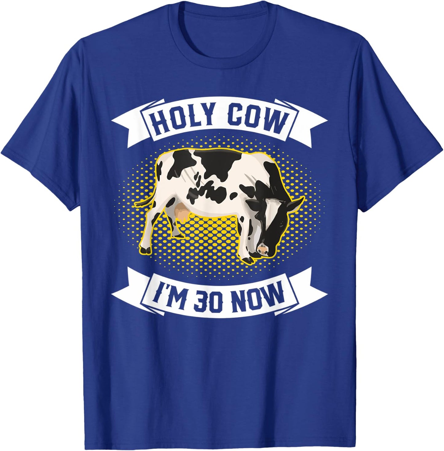 Holy Cow I'm 30 Now - Funny 30th Birthday Sarcastic sayings T-Shirt - T-Shirt | Royal