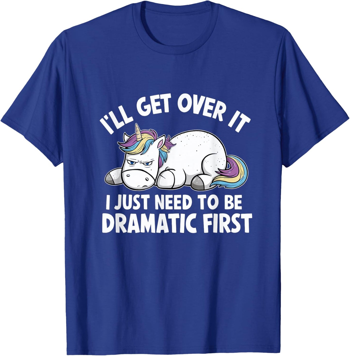 Ill Get Over It I Just Need To Be Dramatic First T-Shirt - T-Shirt | Royal