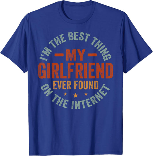 I'm The Best Thing My Girlfriend Ever Found On The Internet T-Shirt - T-Shirt | Royal