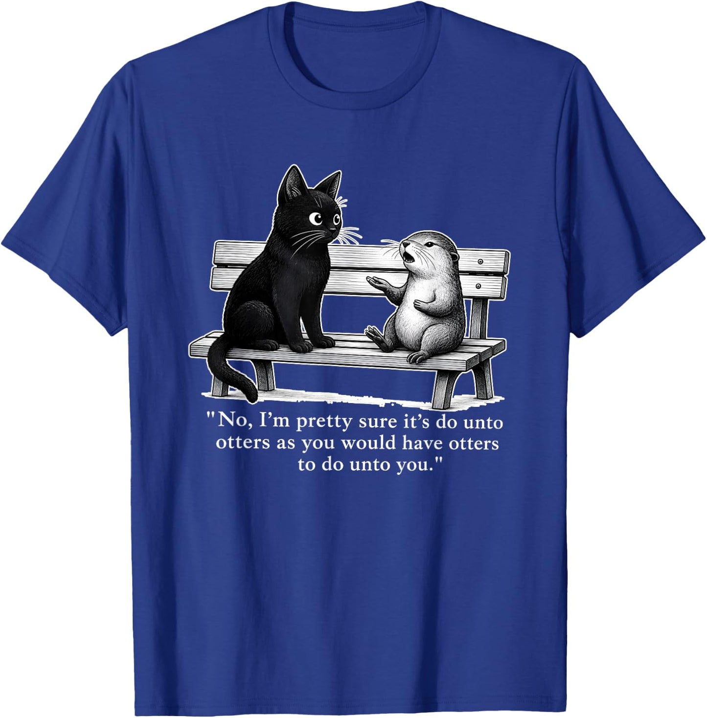 No I’m Pretty Sure It’s Do Unto Otters As You Would Have T-Shirt - T-Shirt | Royal