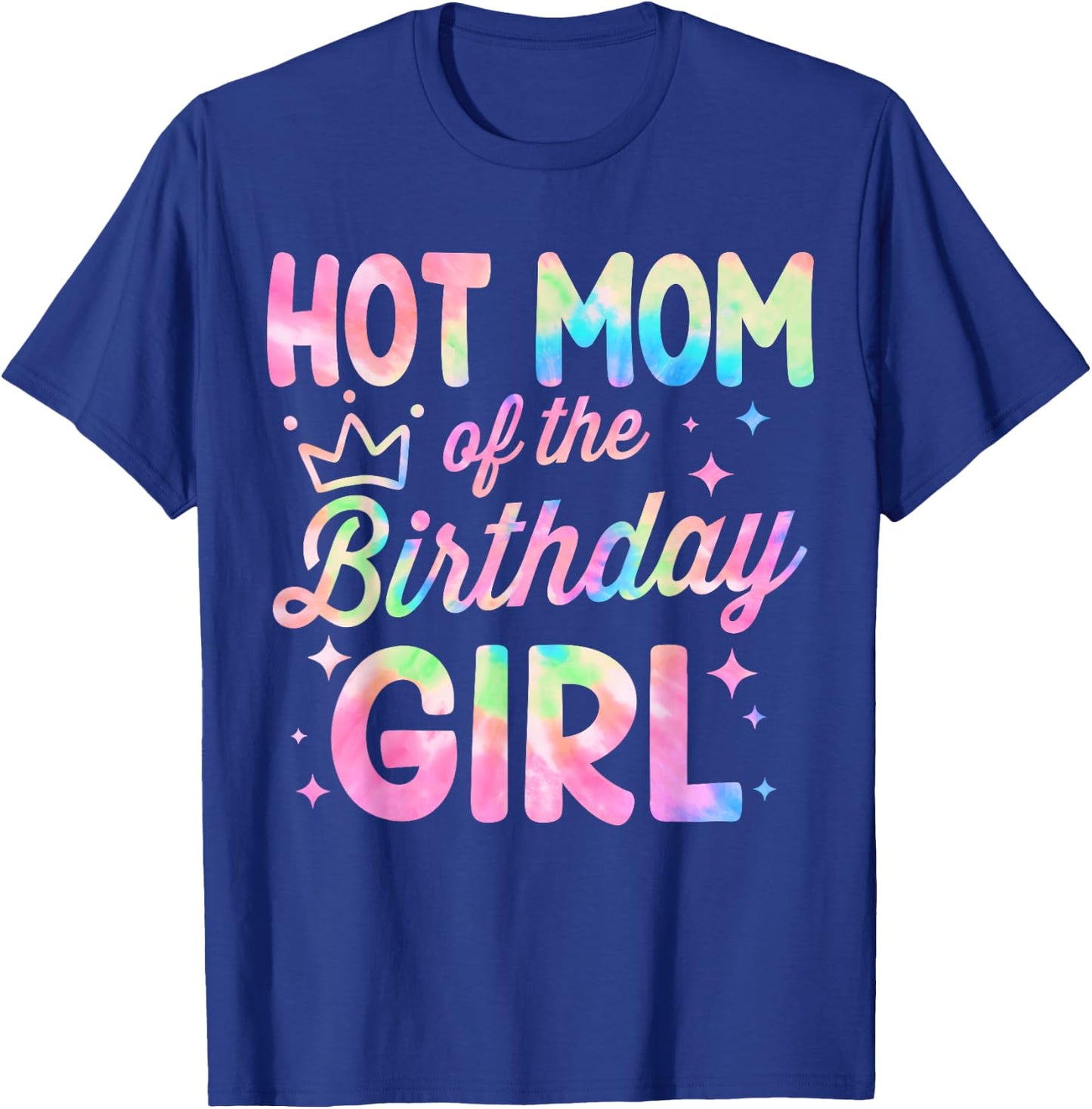 Hot Mom Of The Birthday Girl Tie Dye Bday Party T-Shirt - T-Shirt | Royal