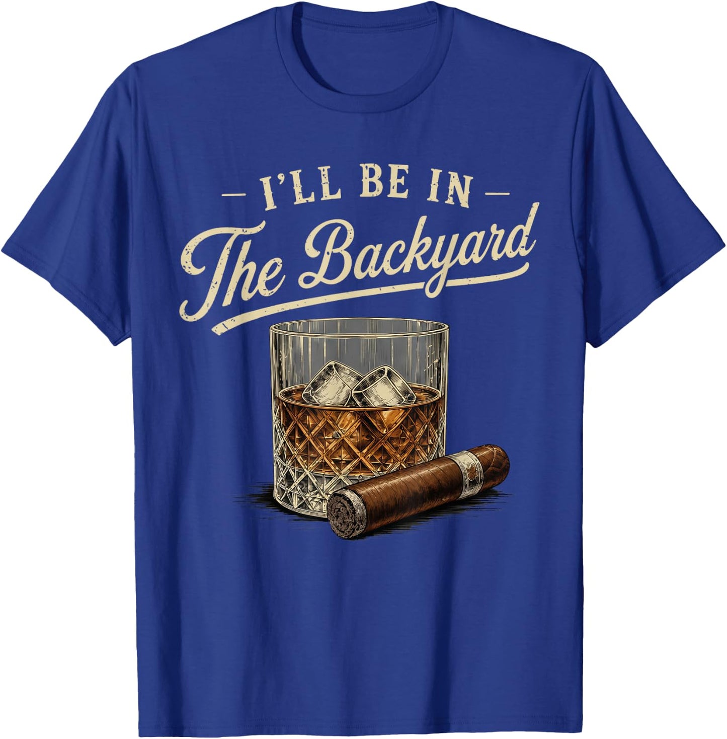 I'll Be in The Backyard Funny Bourbon Cigar Lover T-Shirt - T-Shirt | Royal