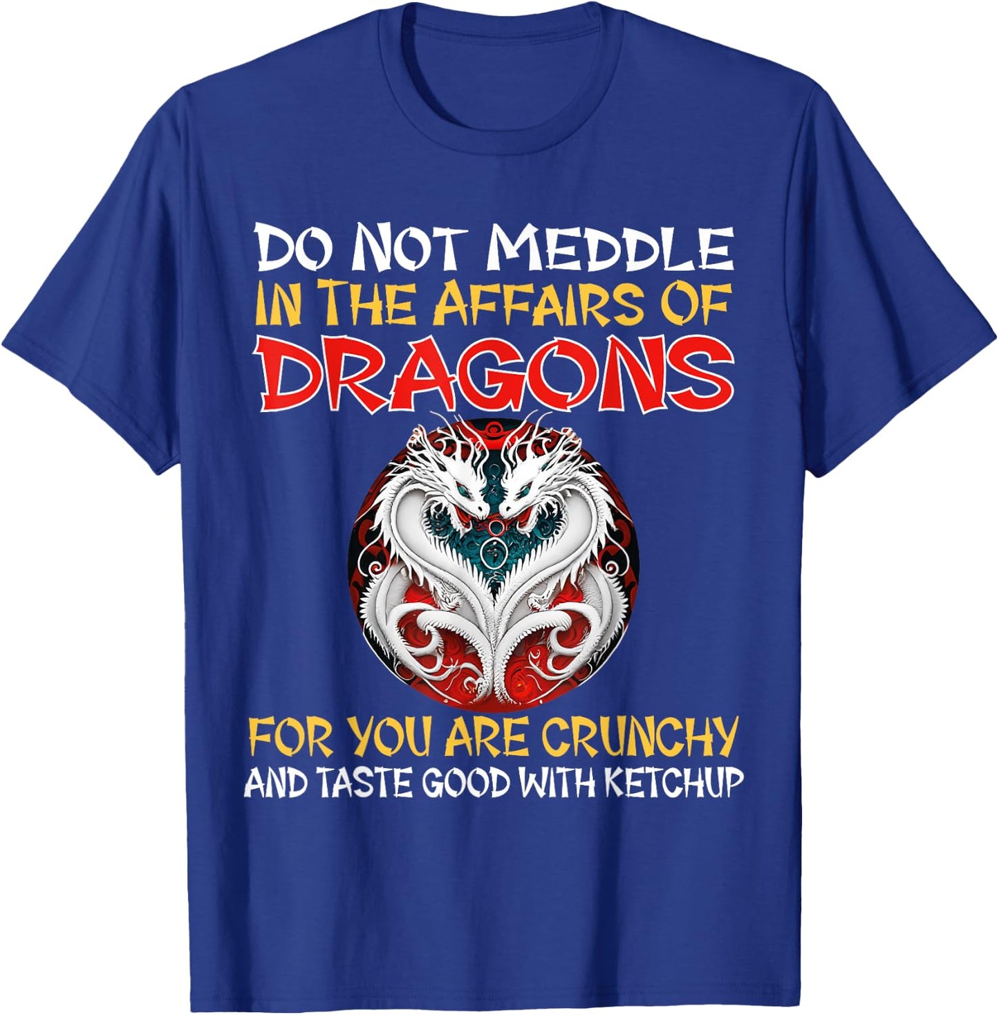 Do Not Meddle In The Affairs Of Dragons For You Are Crunchy T-Shirt - T-Shirt | Royal