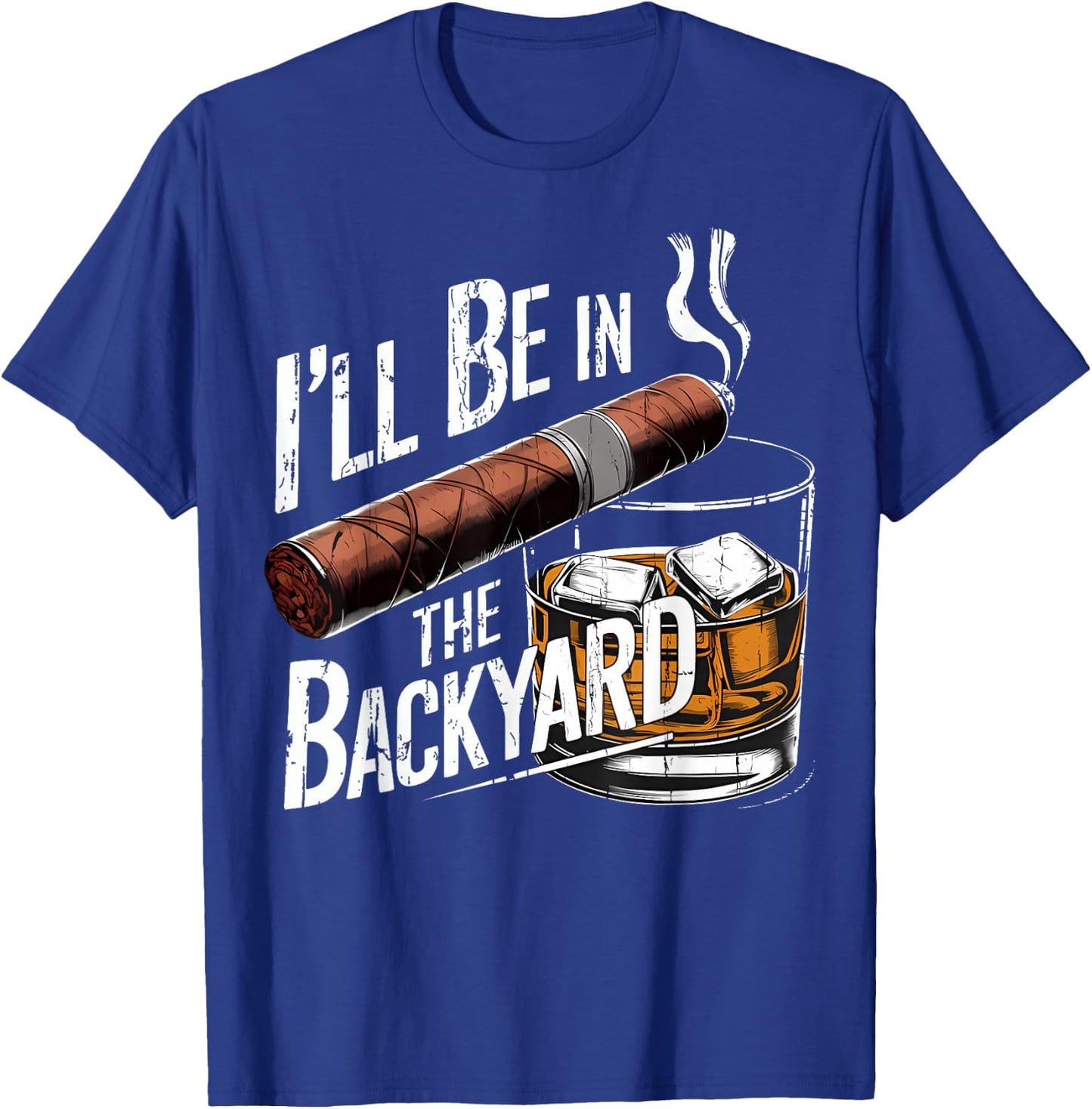 I'll Be in The Backyard Funny Cigar and Bourbon Lovers T-Shirt - T-Shirt | Royal