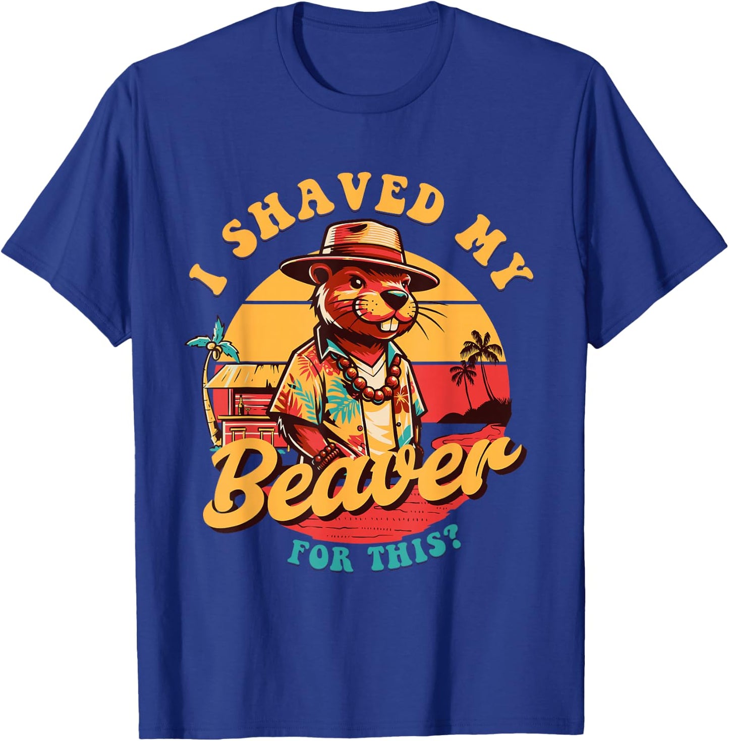 I Shaved my Beaver for This Funny Design And Men T-Shirt - T-Shirt | Royal
