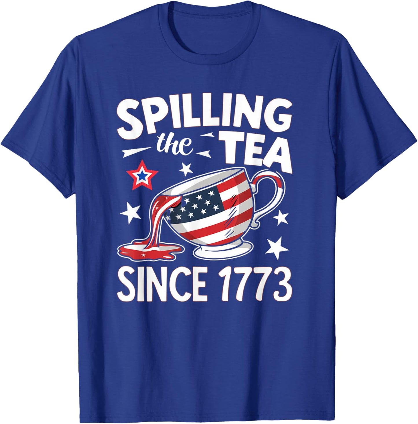 Spilling the Tea Since 1773: Funny Patriotic T-Shirt - T-Shirt | Royal