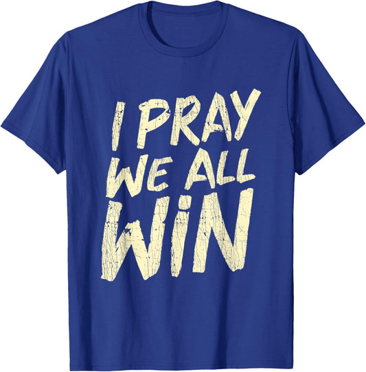 I Pray We All Win Prayer Inspiration Quote T-Shirt - T-Shirt | Royal