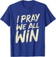 I Pray We All Win Prayer Inspiration Quote T-Shirt - T-Shirt | Royal