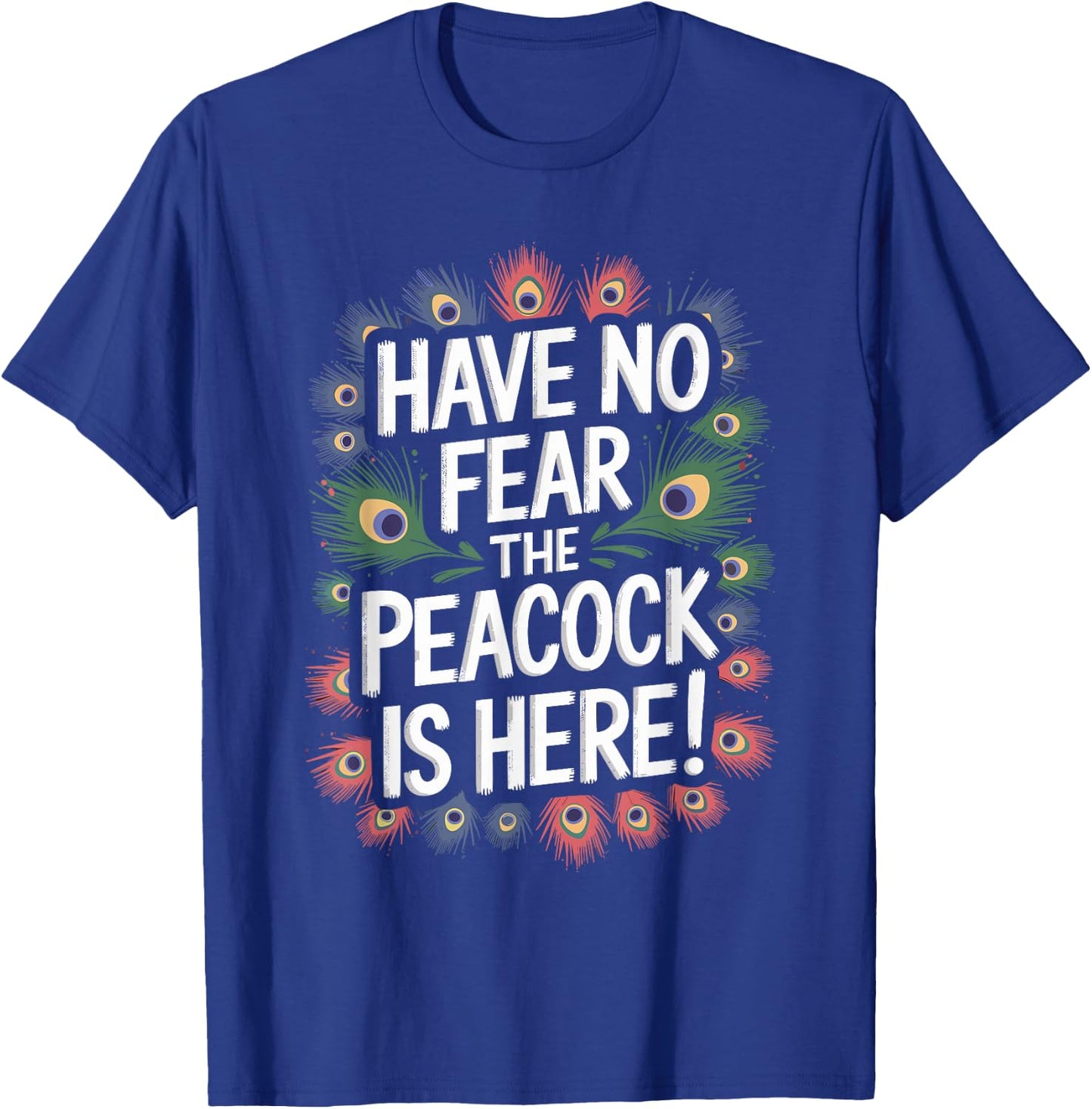 Have no Fear the PEACOCK is Here! PEACOCK T-Shirt - T-Shirt | Royal