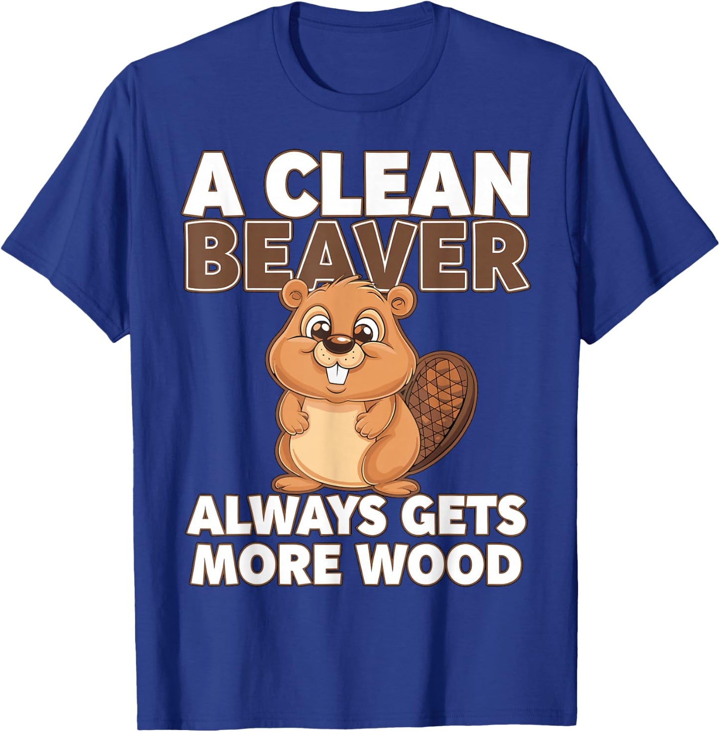 A clean Beaver always gets more Wood T-Shirt - T-Shirt | Royal