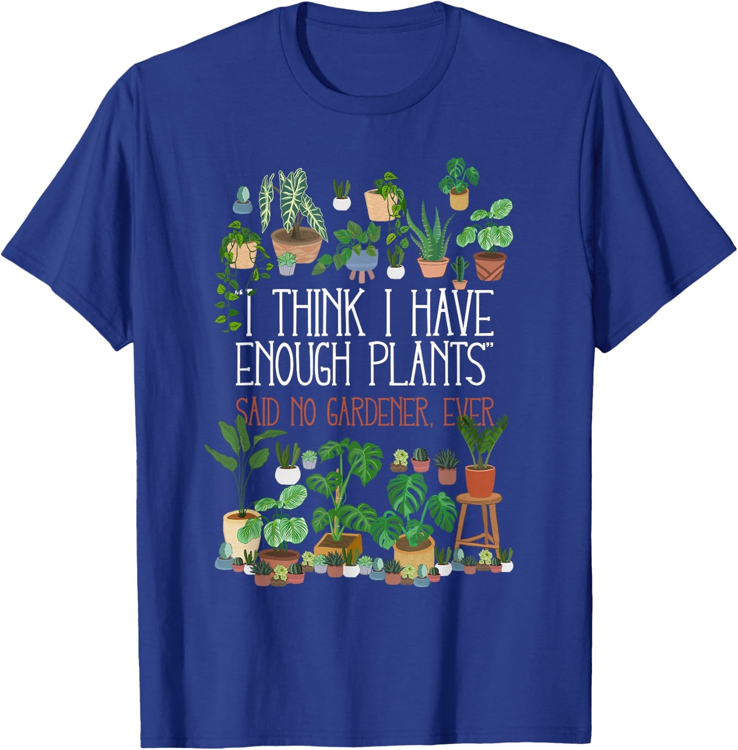 I Think I Have Enough Potted Plants Said No Gardener Ever T-Shirt - T-Shirt | Royal