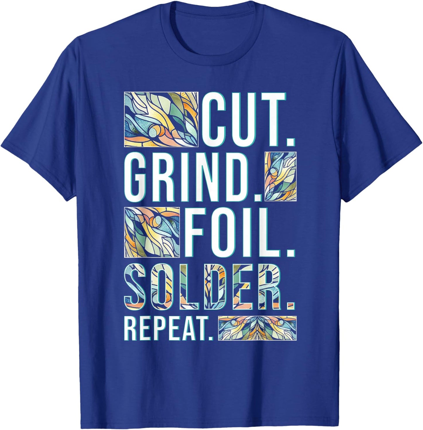 Stained Glass Painter Cut Grind Foil Solder Repeat T-Shirt - T-Shirt | Royal