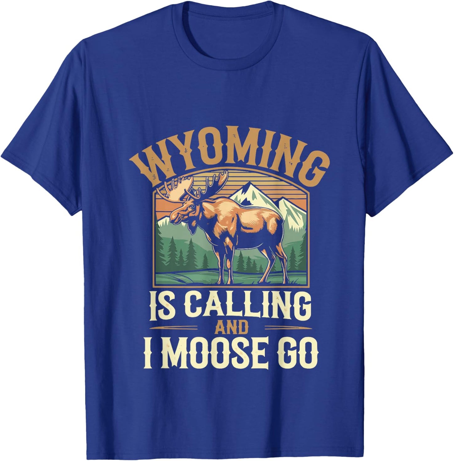 Wyoming Is Calling And I Moose Go T-Shirt - T-Shirt | Royal