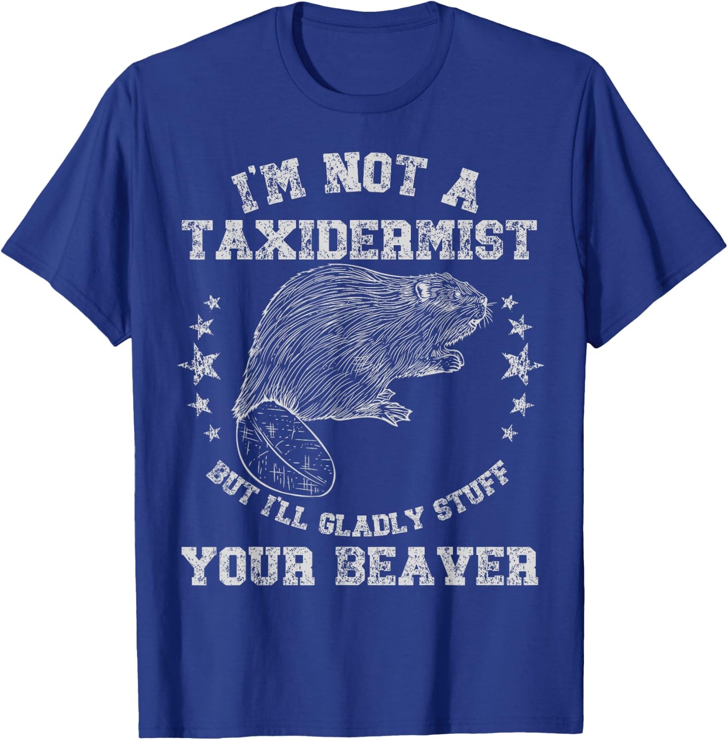 I'm Not A Taxidermist Stuff Beaver Adult Sarcastic Humor T-Shirt - T-Shirt | Royal