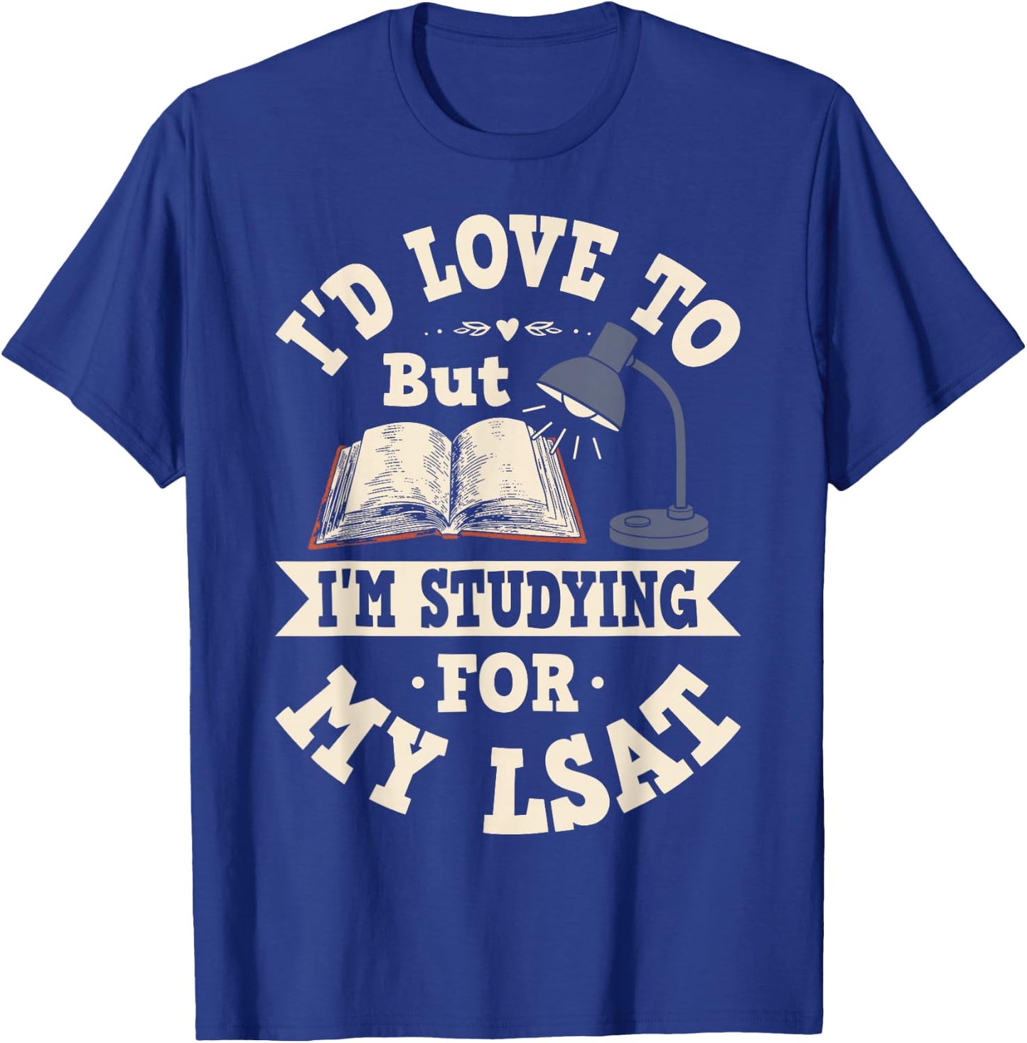 I'd Love To But I'm Studying For My LSAT Shirt Funny Gift T-Shirt - T-Shirt | Royal