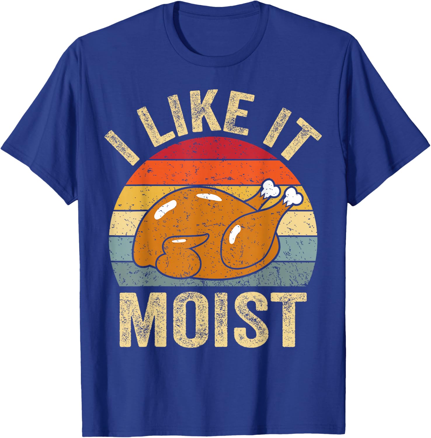 I Like It Moist Funny Turkey Thanksgiving T-Shirt - T-Shirt | Royal