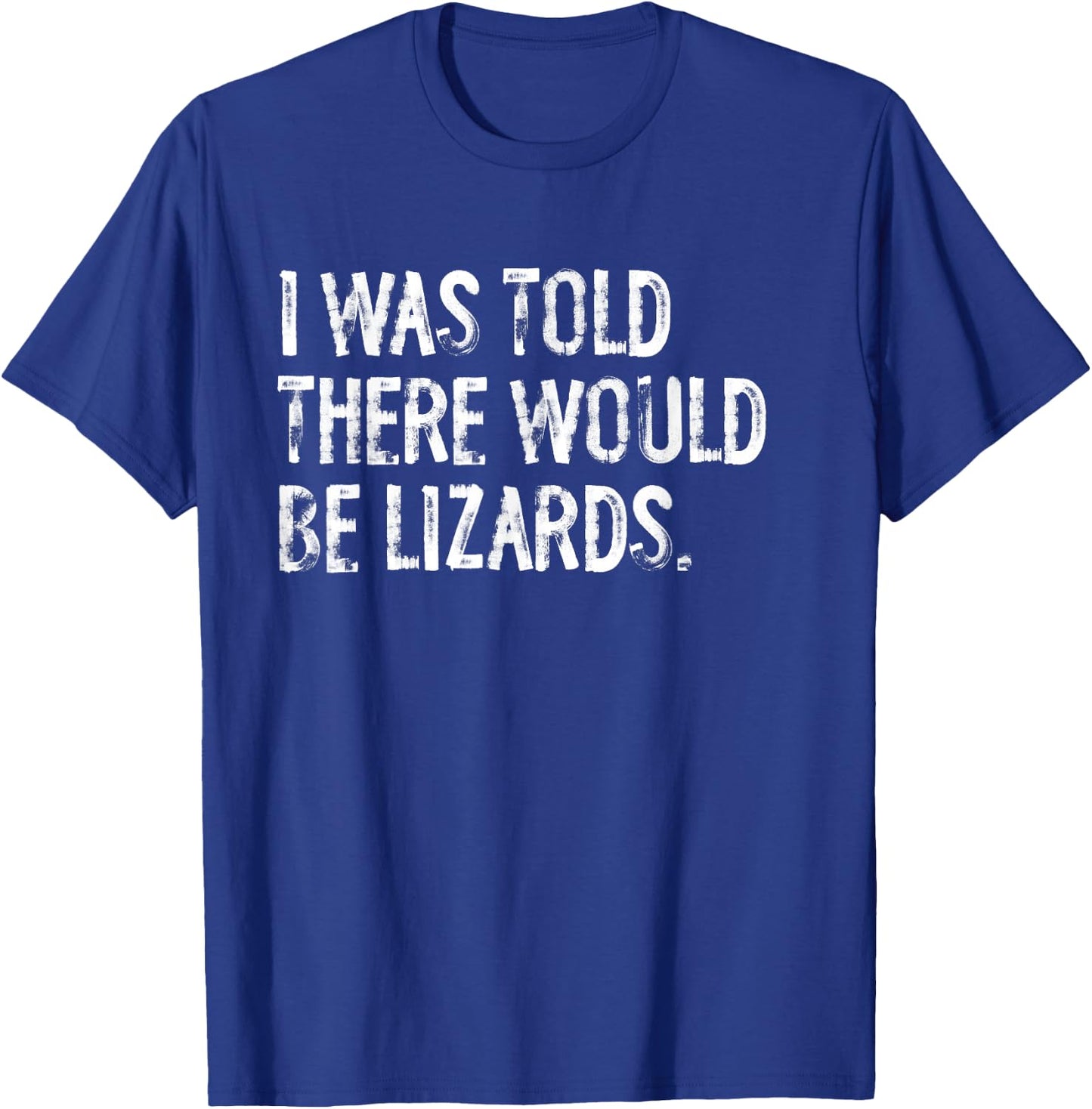 I was Told There Would Be Lizards T-Shirt - T-Shirt | Royal
