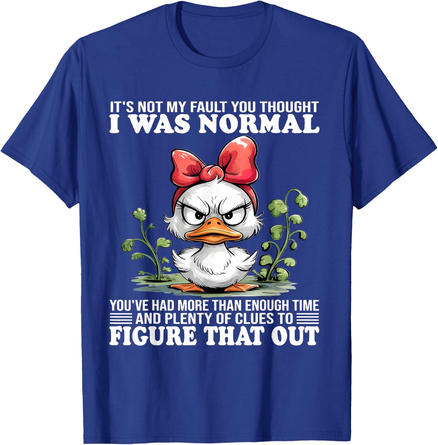 It's not my fault you thought I was normal You've had more T-Shirt - T-Shirt | Royal