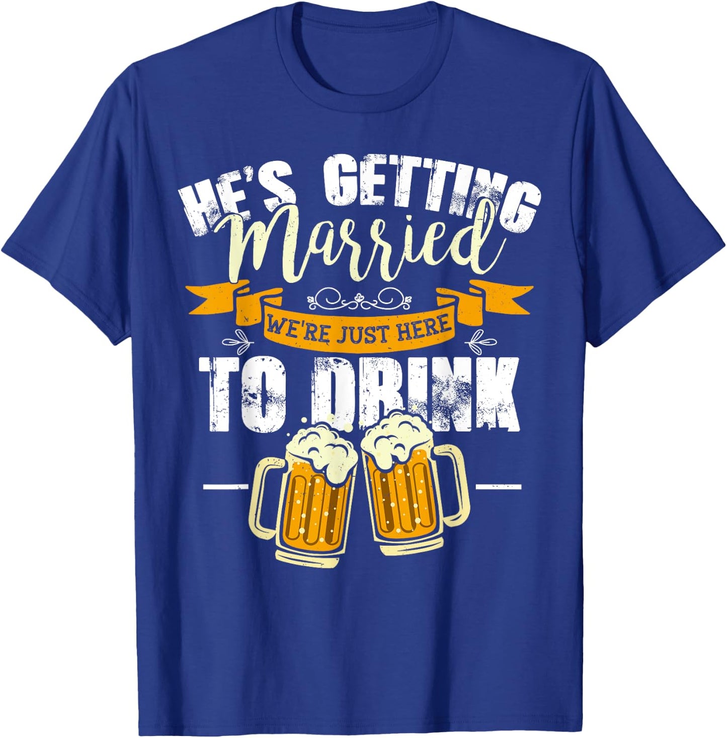 Bachelor Party He's Getting Married We're Just Here To Drink T-Shirt - T-Shirt | Royal