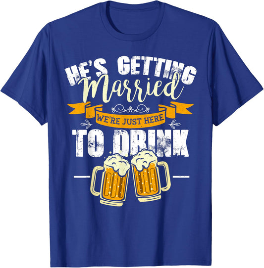 Bachelor Party He's Getting Married We're Just Here To Drink T-Shirt - T-Shirt | Royal