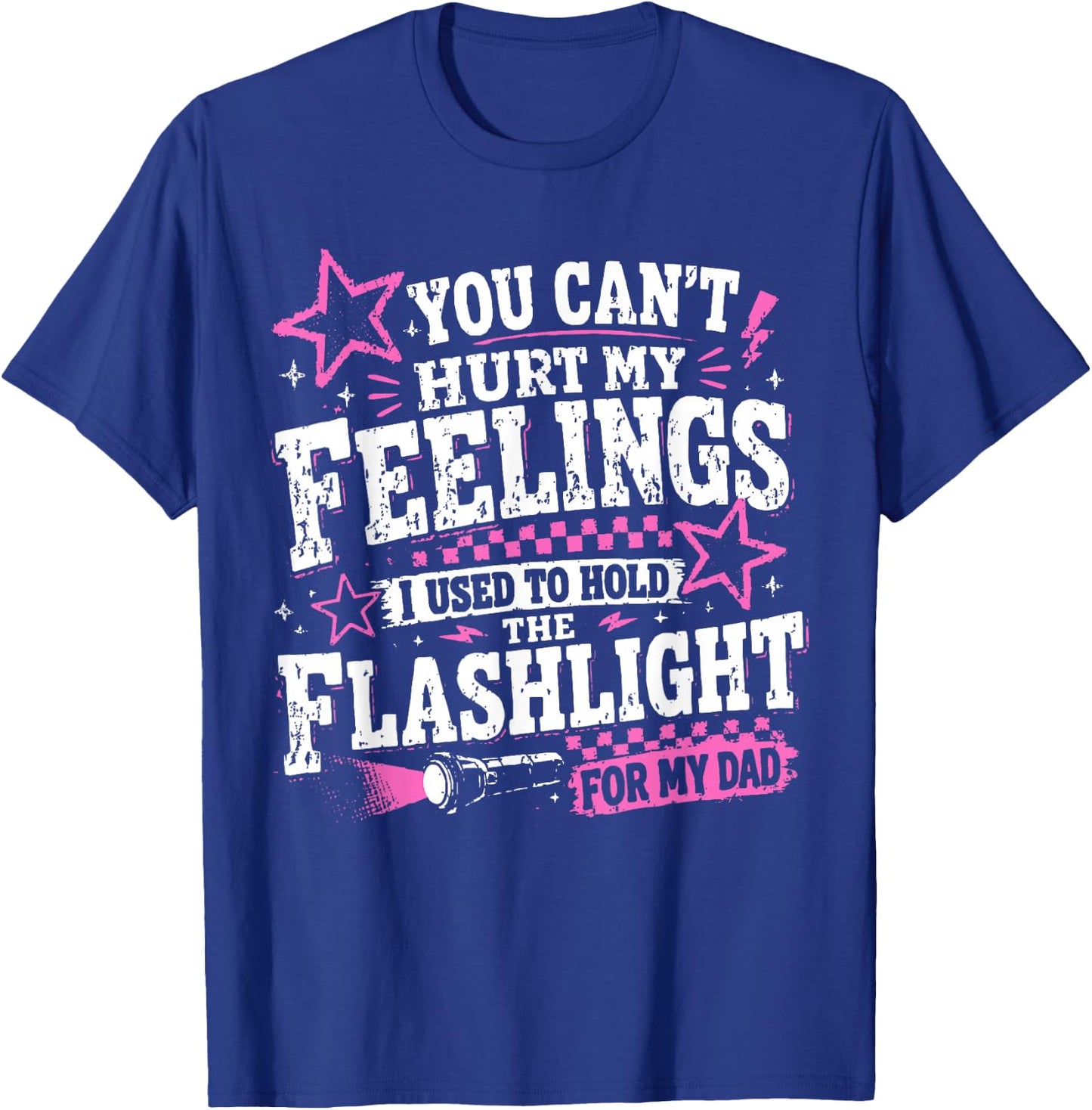 You Can't Hurt My Feelings Used to Hold Flashlight Dad Funny T-Shirt - T-Shirt | Royal