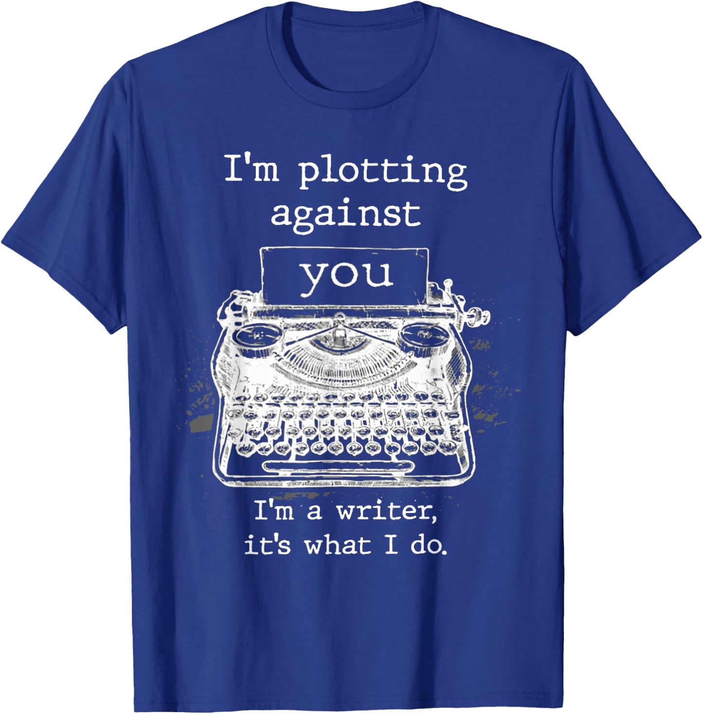 I'm Plotting Against You I'm A Writer It's What I Do T-Shirt - T-Shirt | Royal