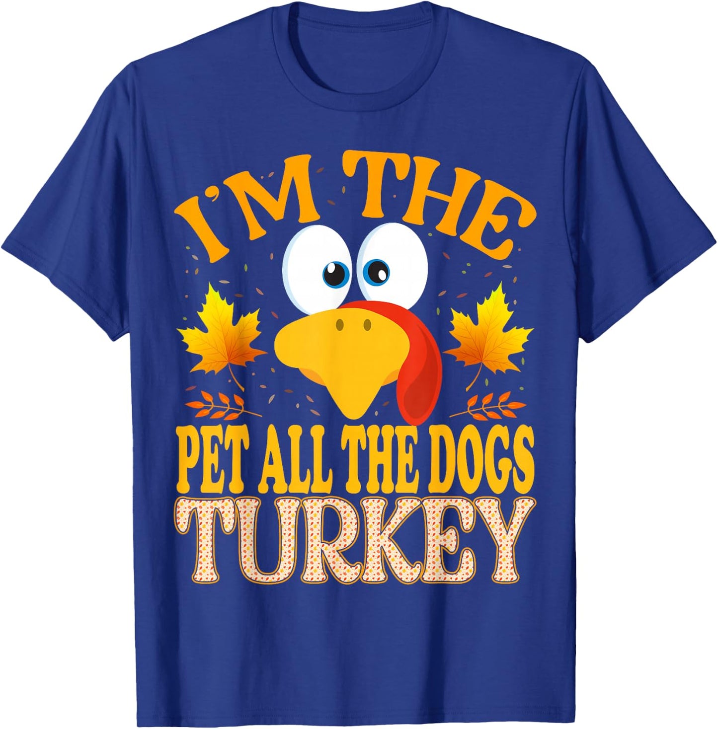 Thanksgiving I'm The Pet All The Dogs Turkey Matching T-Shirt - T-Shirt | Royal
