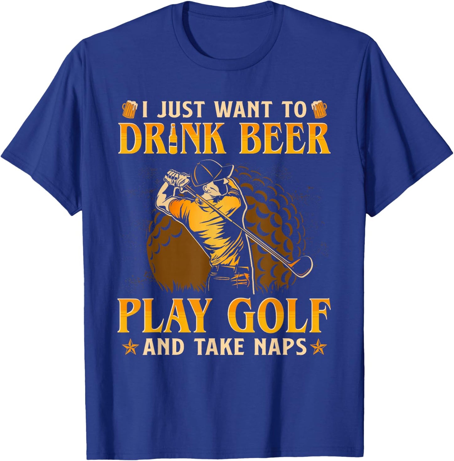 I Just Want To Drink Beer Play Golf And Take A Nap T-Shirt - T-Shirt | Royal