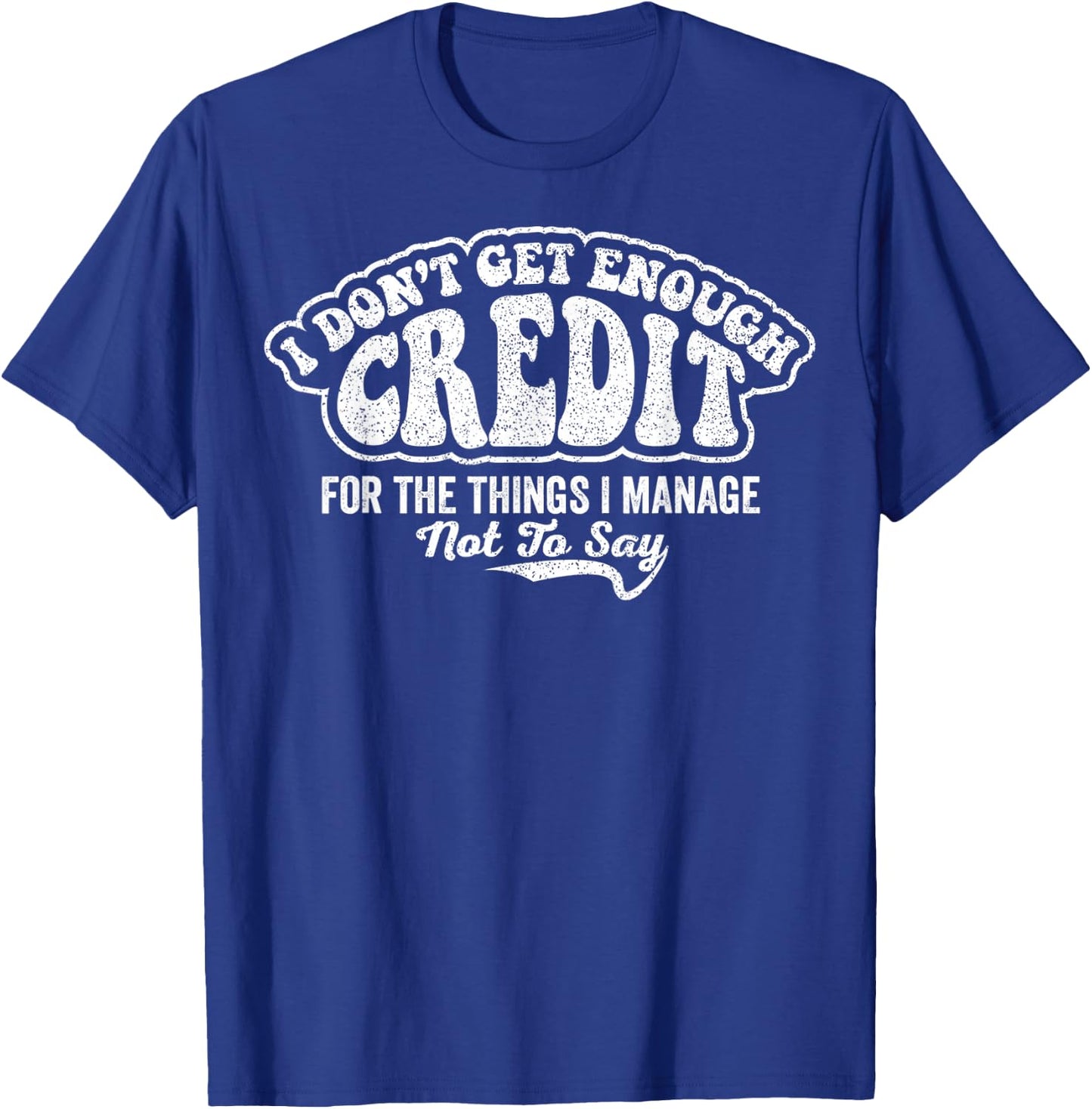 I Don't Get Enough Credit for Things I Manage Not to Say T-Shirt - T-Shirt | Royal