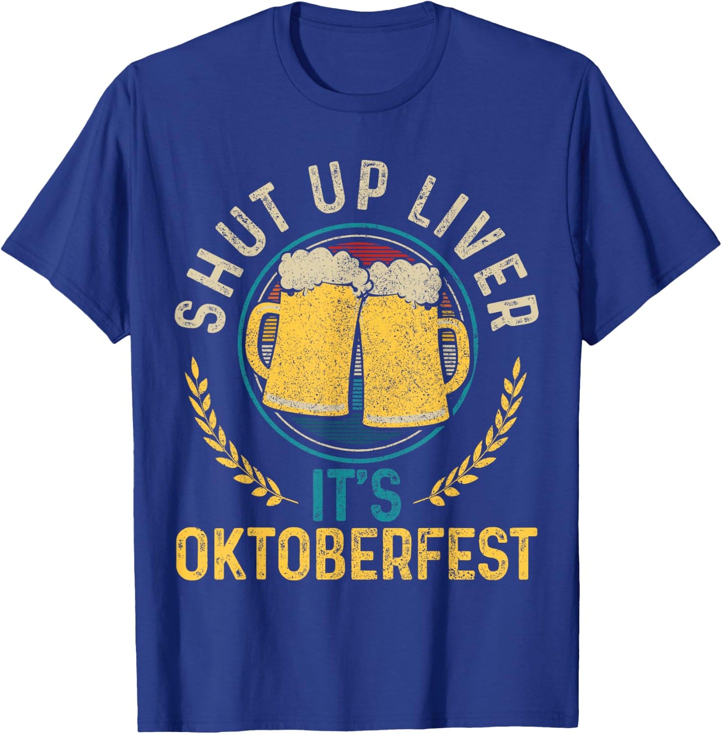 Shut Up Liver It's Oktoberfest German Bavarian Funny Gift T-Shirt - T-Shirt | Royal