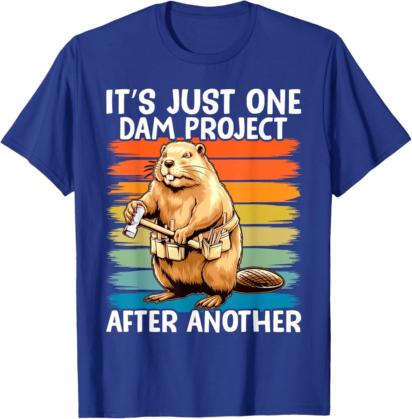 It's Just one Dam Project After Another Funny Beaver T-Shirt - T-Shirt | Royal