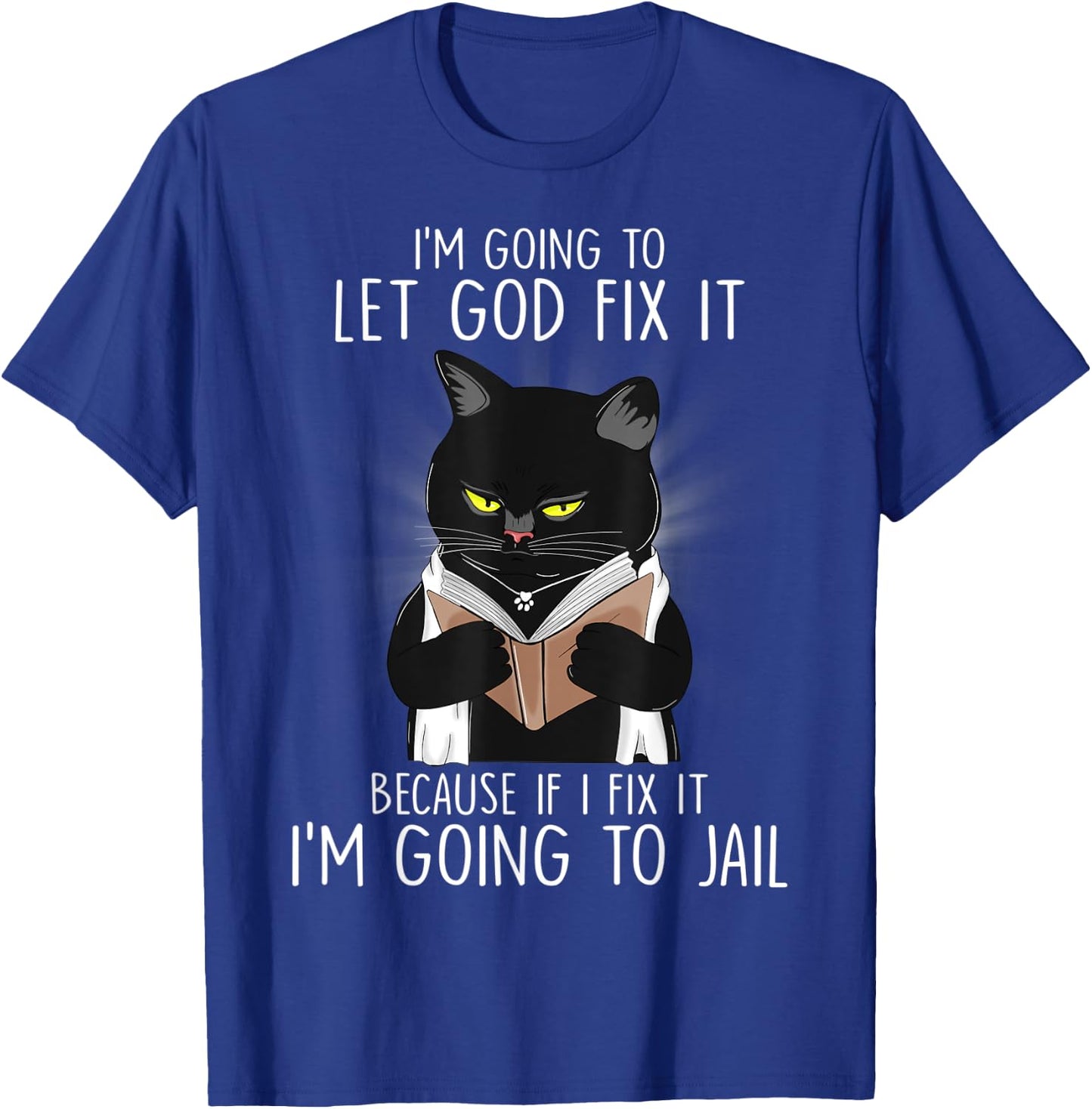 Funny Im Going To Let God Fix It If I Fix It Black Cat Lover Men Women T-Shirt - T-Shirt | Royal