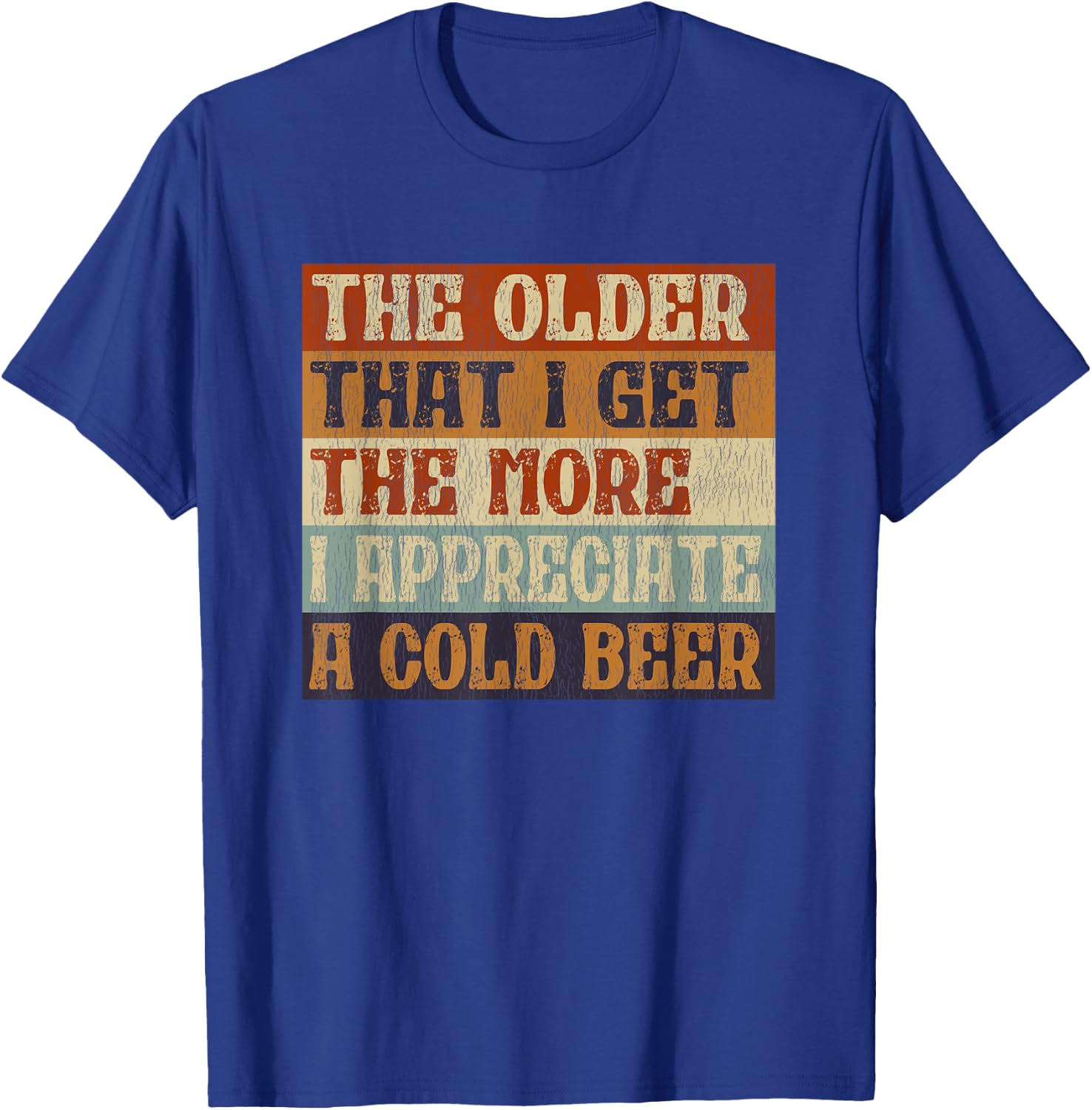 The Older That I Get The More I Appreciate A Cold Beer T-Shirt - T-Shirt | Royal