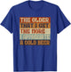 The Older That I Get The More I Appreciate A Cold Beer T-Shirt - T-Shirt | Royal