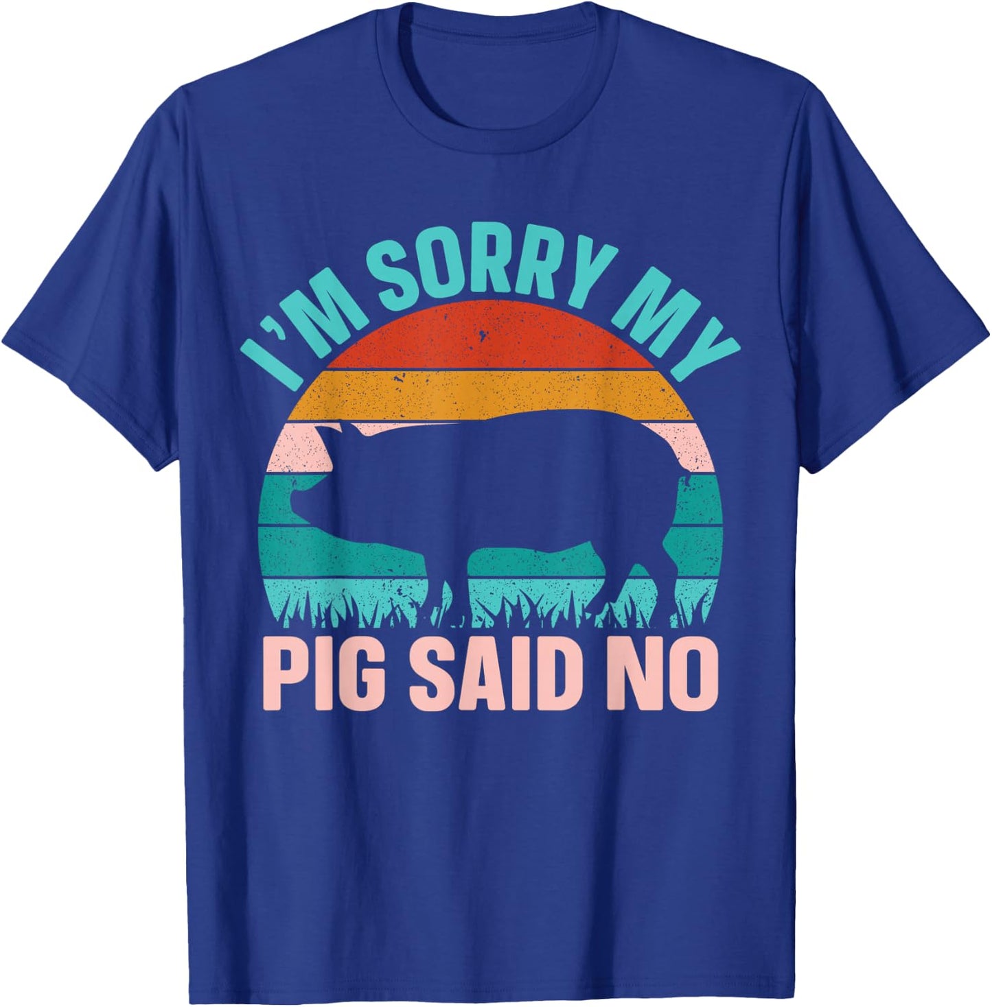 Im Sorry My Pig Said No T-Shirt - T-Shirt | Royal