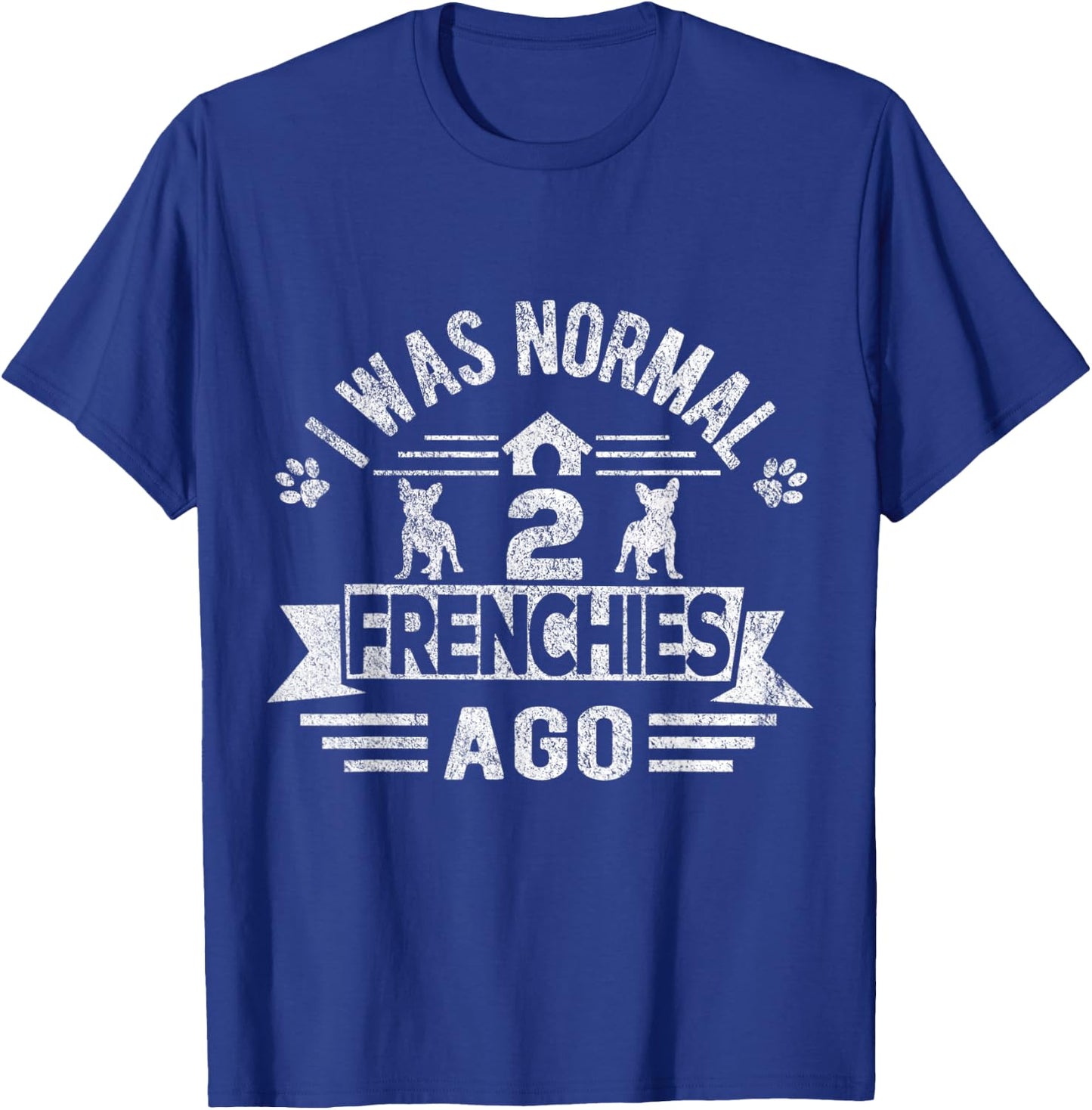 I Was Normal 2 Frenchies Ago Funny Frenchie French Bulldog Men Women Kids T-Shirt - T-Shirt | Royal
