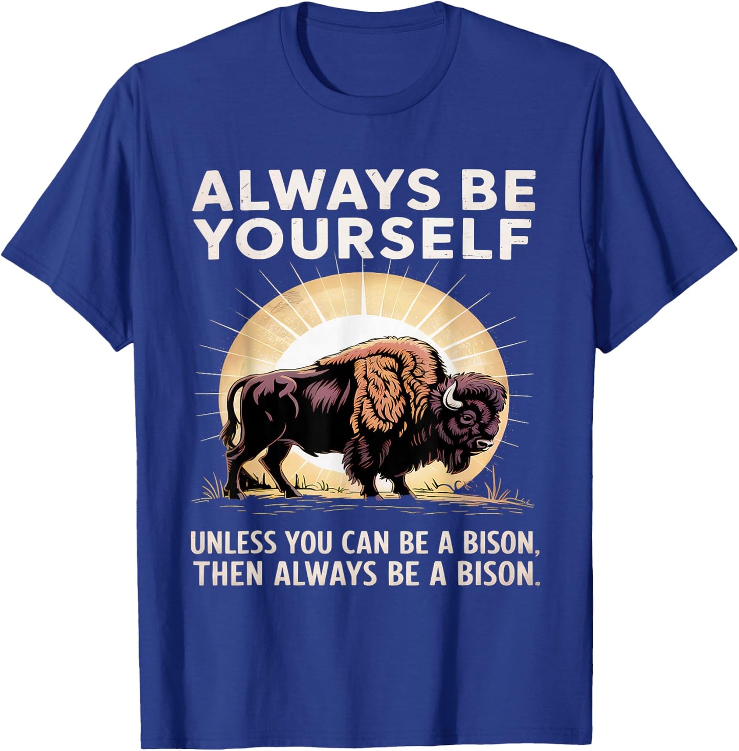 Bison Lover Always Be Yourself Unless You Can Be a Bison T-Shirt - T-Shirt | Royal