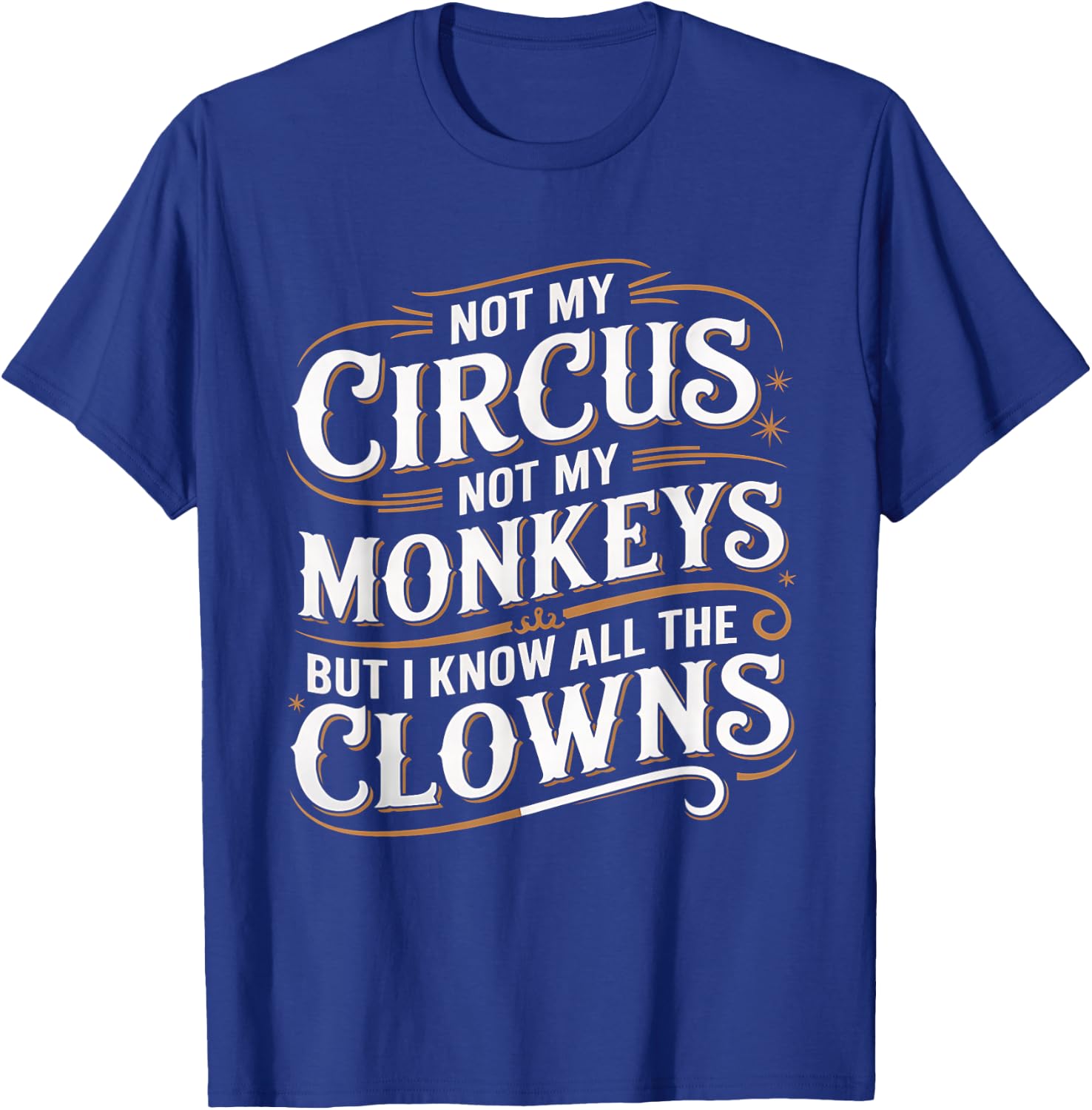 Not My Circus Not My Monkeys But I Know All The Clowns Funny T-Shirt - T-Shirt | Royal