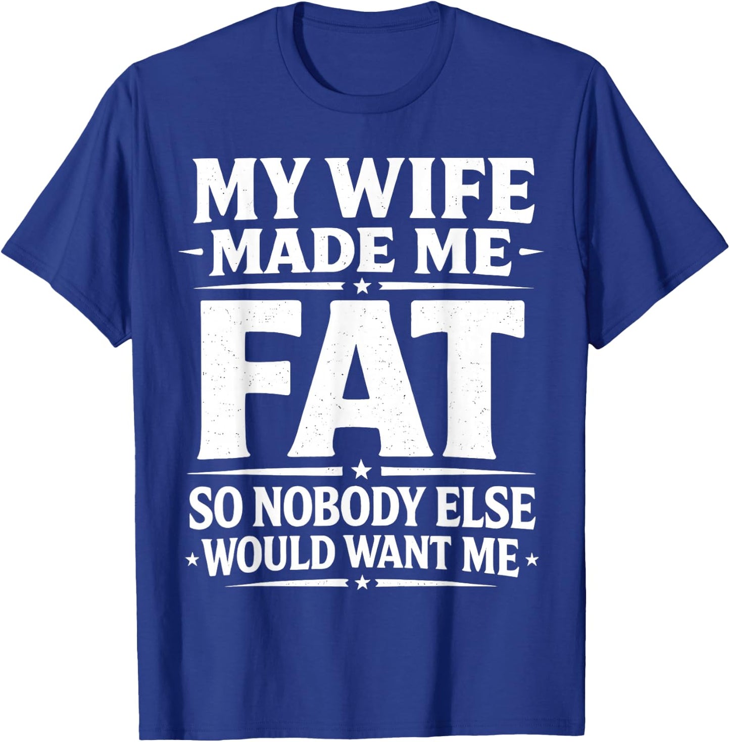 My Wife Made Me Fat Funny Saying Husband Father's Day Men T-Shirt - T-Shirt | Royal