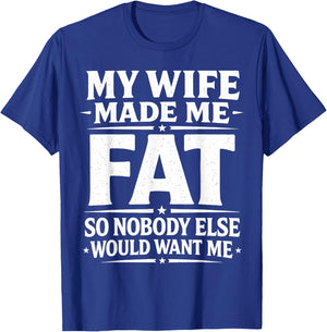 My Wife Made Me Fat Funny Saying Husband Father's Day Men T-Shirt - T-Shirt | Royal