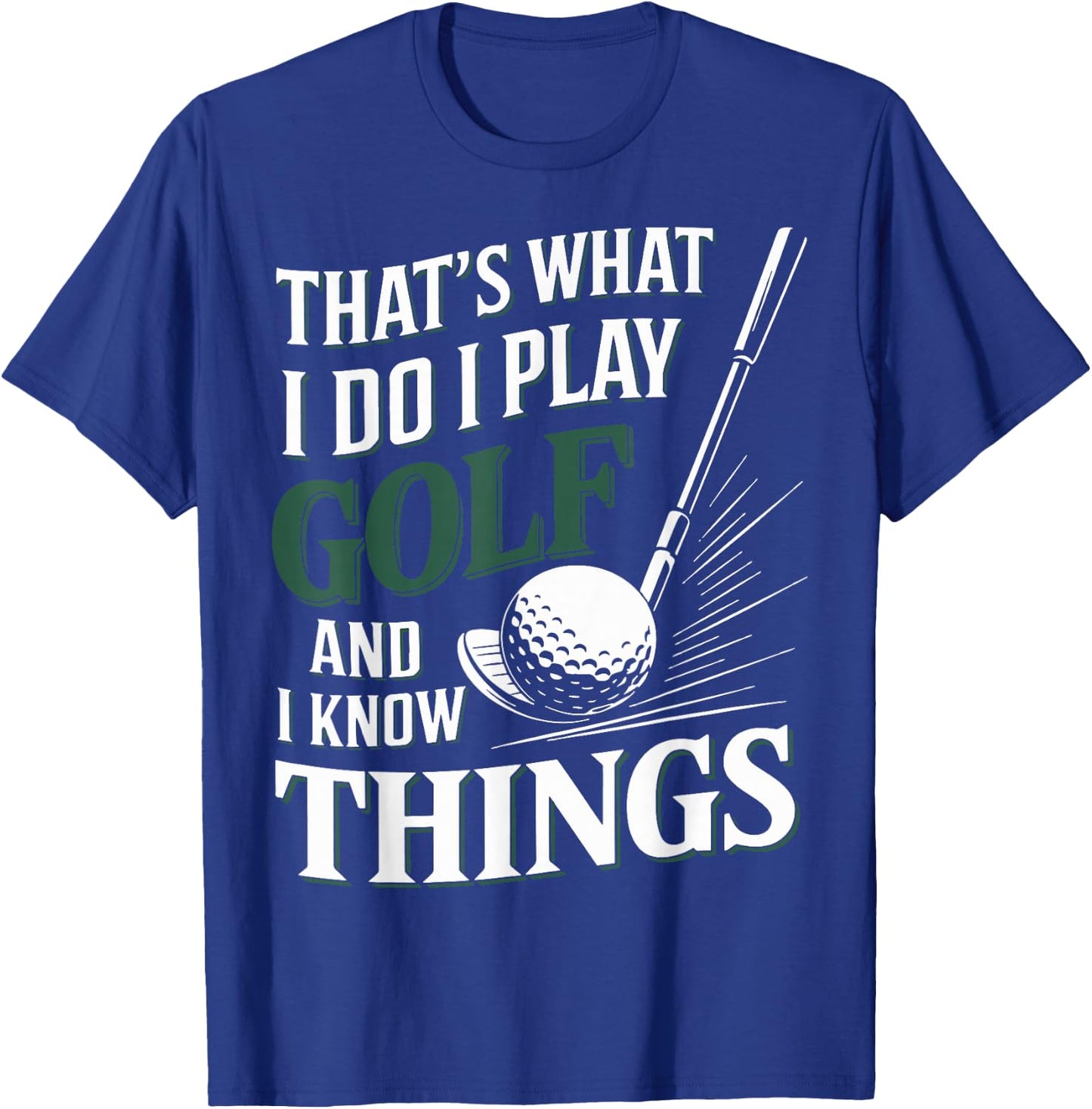 That's What I Do I Play Golf and I Know Things Funny Golf T-Shirt - T-Shirt | Royal