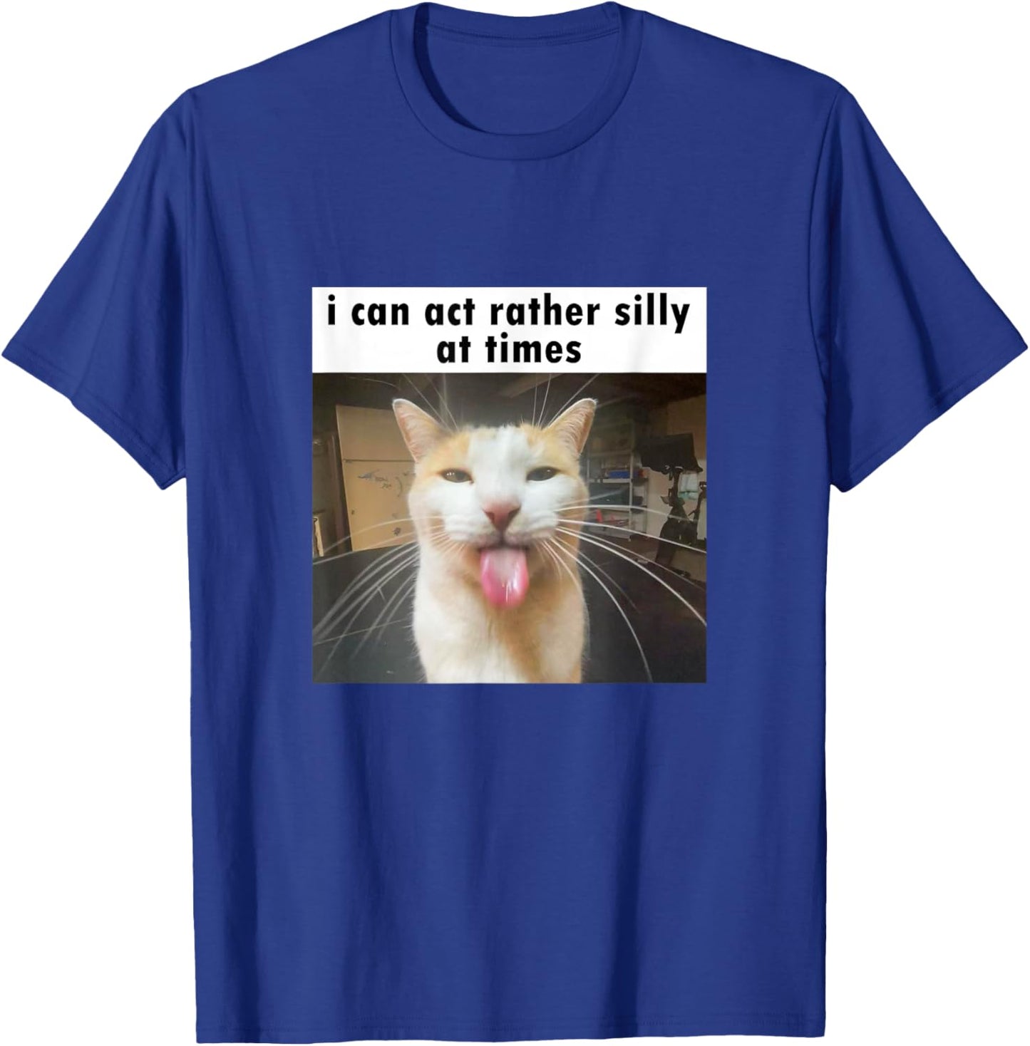 I Can Act Rather Silly at Times, Funny Silly Cat Meme T-Shirt - T-Shirt | Royal