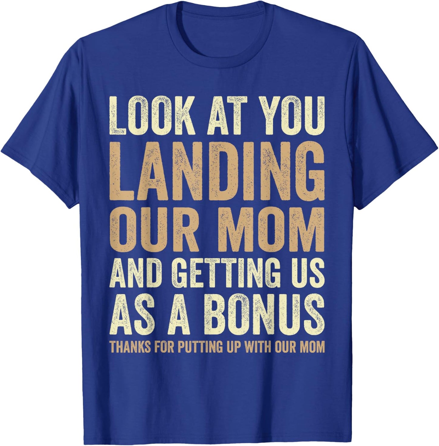 Look At You Landing Our Mom And Getting Us as A Bonus Funny T-Shirt - T-Shirt | Royal