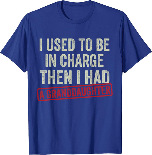I Used to Be in Charge Then I Had A Granddaughter Shirt Papa T-Shirt - T-Shirt | Royal