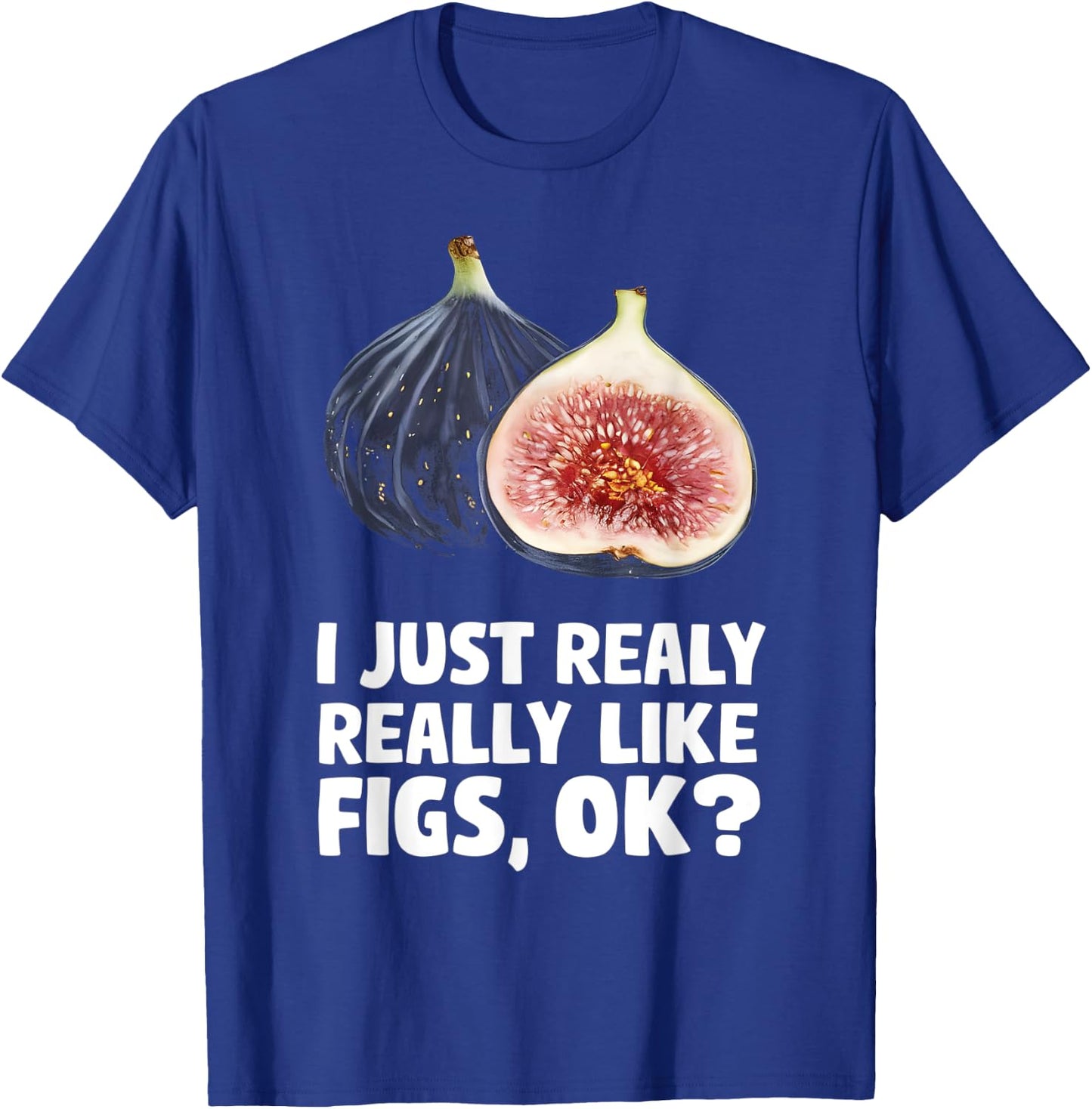 I Just Really Like Fiigs Ok T-Shirt - T-Shirt | Royal