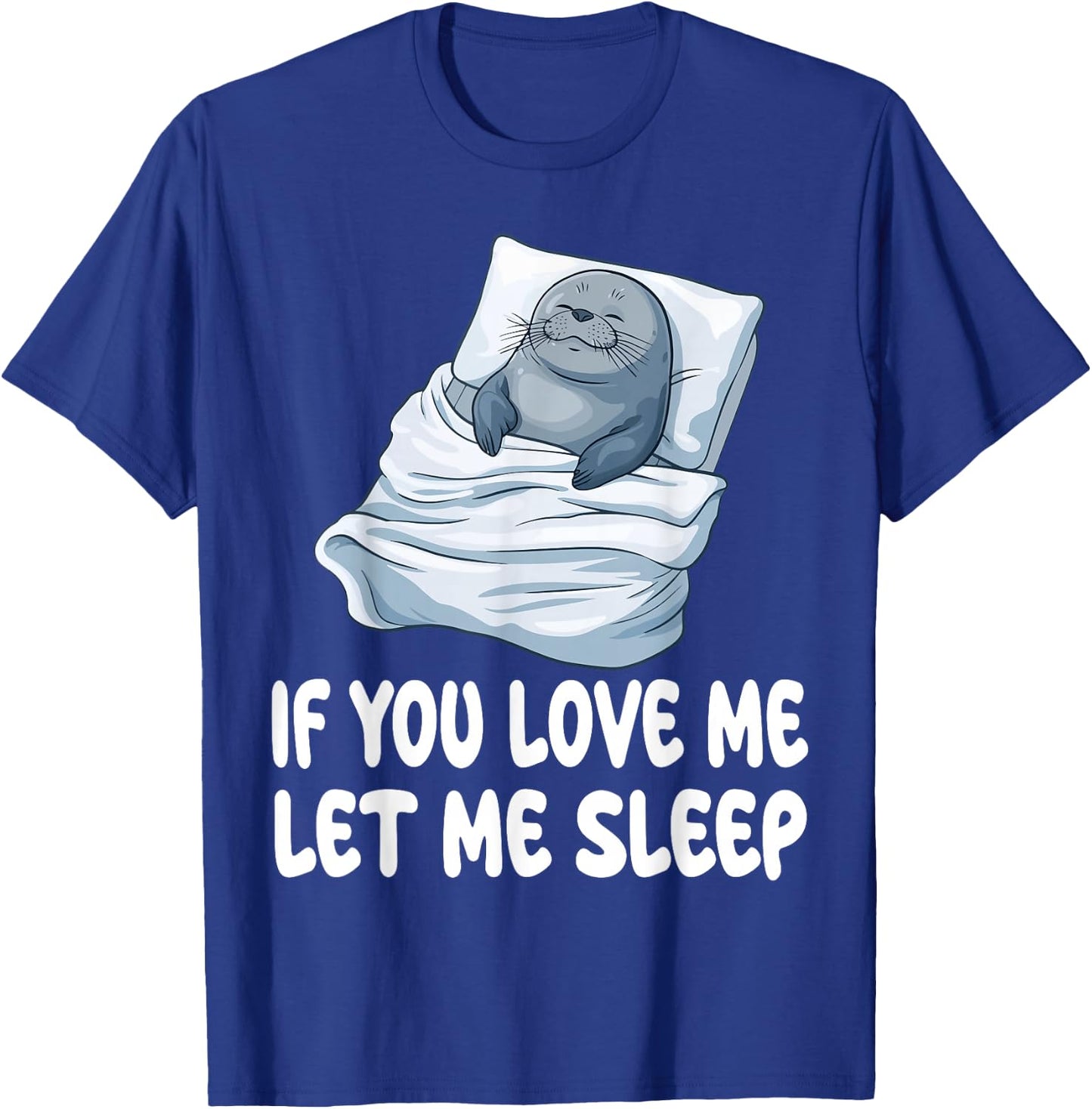 Cute Seal If You Love Me Let Me Sleep Pajamas Nightgown T-Shirt - T-Shirt | Royal