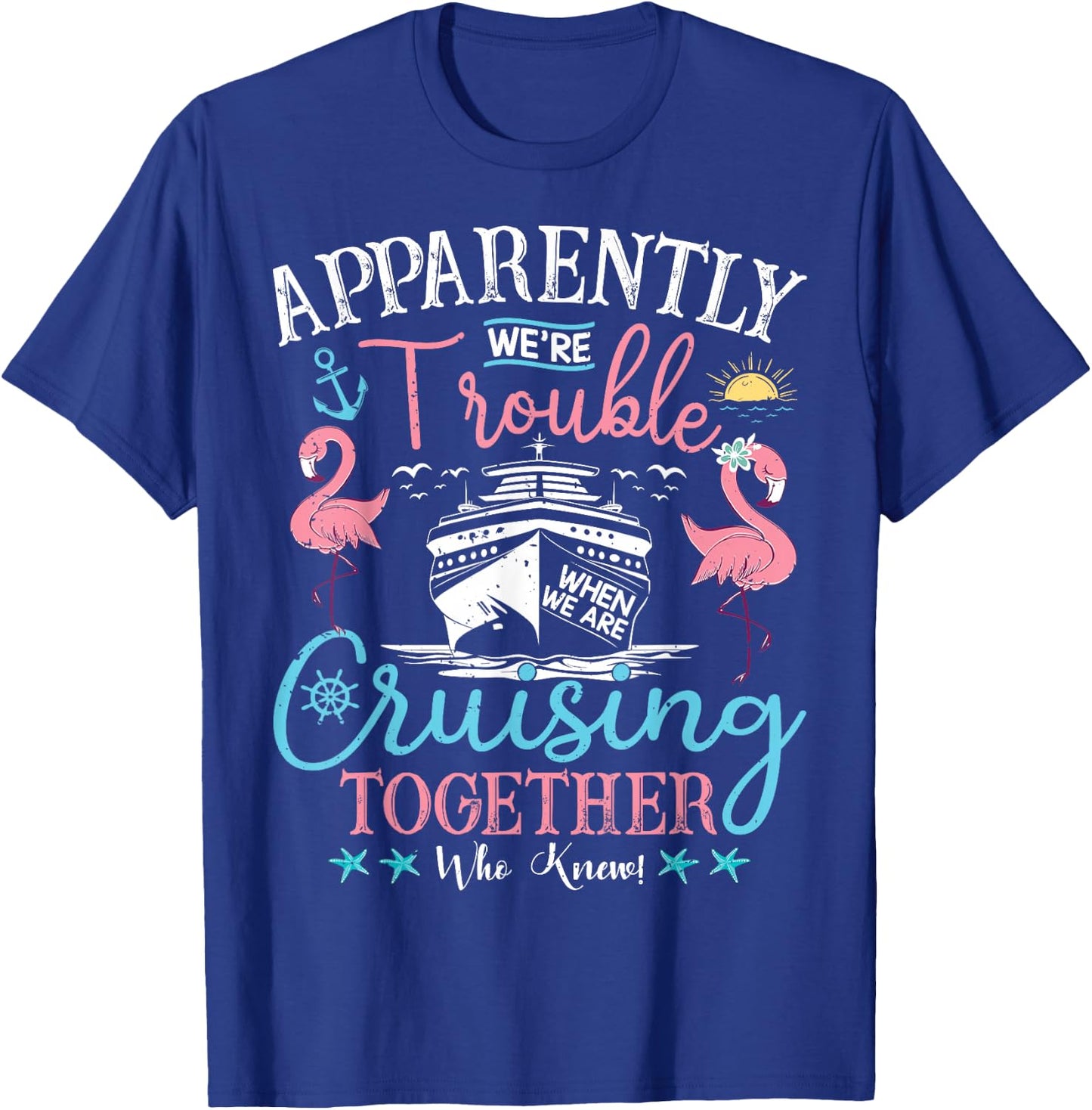 Apparently We're Trouble When We're Cruising Together Cruise T-Shirt - T-Shirt | Royal